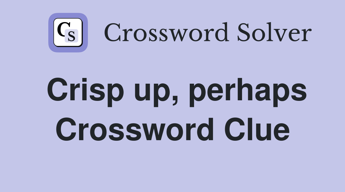 Crisp up, perhaps Crossword Clue Answers Crossword Solver